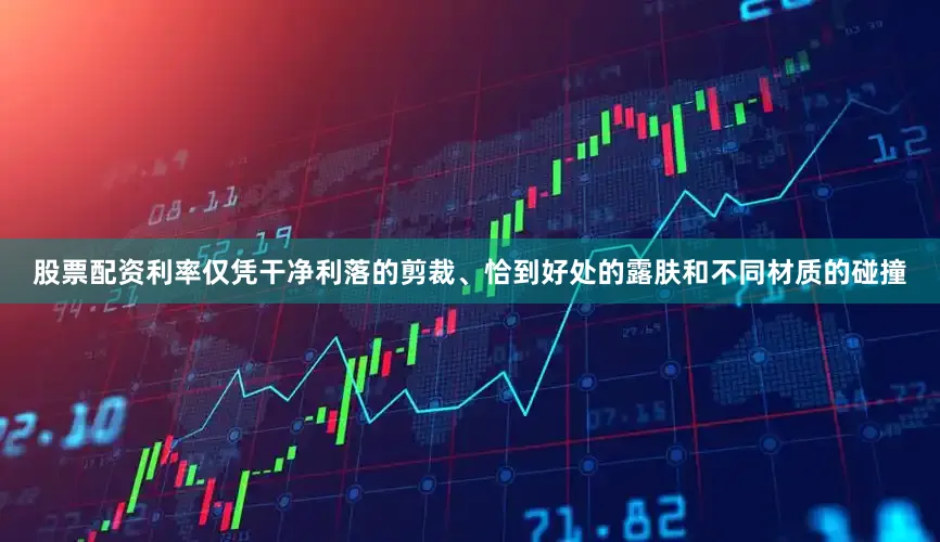股票配资利率仅凭干净利落的剪裁、恰到好处的露肤和不同材质的碰撞