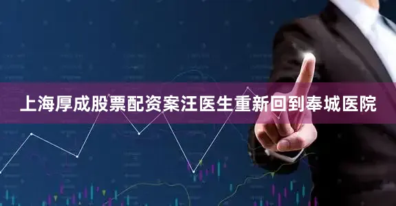 上海厚成股票配资案汪医生重新回到奉城医院